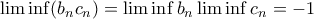 \lim\inf (b_nc_n)=\lim\inf b_n \lim \inf c_n=-1