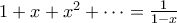 1 + x + x^2 + \cdots = \frac{1}{1-x}