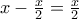 x-\frac{x}{2}=\frac{x}{2}
