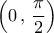 \displaystyle{\,\left( {0\,,\,\frac{\pi }{2}} \right)\,}