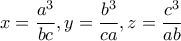 \displaystyle{x=\frac{a^3}{bc},y=\frac{b^3}{ca},z=\frac{c^3}{ab}} \displaystyle{x=\frac{a^3}{bc},y=\frac{b^3}{ca},z=\frac{c^3}{ab}}