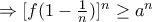 \Rightarrow [f(1-\frac{1}{n})]^n\geq a^n