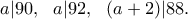 \displaystyle{a|90,~~a|92,~~(a+2)|88.} \displaystyle{a|90,~~a|92,~~(a+2)|88.}