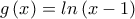 g\left(x \right)=ln\left(x-1 \right)