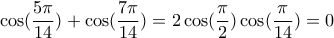 \displaystyle{\cos(\frac{5\pi}{14})+\cos(\frac{7\pi}{14})=2\cos(\frac{\pi}{2})\cos(\frac{\pi}{14})=0}