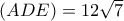(ADE)= 12 \sqrt{7} (ADE)= 12 \sqrt{7}
