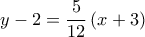 \displaystyle y-2=\frac{5}{12}\left( x+3 \right)