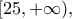 [25, + \infty),