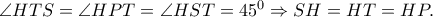 \angle HTS=\angle HPT=\angle HST= 45^{0}\Rightarrow SH=HT=HP.