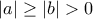 |a|\geq |b|>0