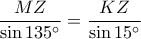 \dfrac{{MZ}}{{\sin 135^\circ }} = \dfrac{{KZ}}{{\sin 15^\circ }}