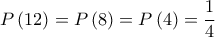 \displaystyle P\left( {12} \right) = P\left( 8 \right) = P\left( 4 \right) = \frac{1}{4}
