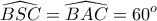 \displaystyle{\widehat{BSC}=\widehat{BAC}=60^{o}}