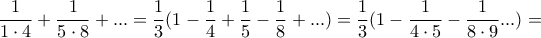 \dfrac{1}{1\cdot 4}+\dfrac{1}{5\cdot 8}+...=\dfrac{1}{3}(1-\dfrac{1}{4}+\dfrac{1}{5}-\dfrac{1}{8}+...)=\dfrac{1}{3}(1-\dfrac{1}{4\cdot 5}-\dfrac{1}{8\cdot 9}...)= \dfrac{1}{1\cdot 4}+\dfrac{1}{5\cdot 8}+...=\dfrac{1}{3}(1-\dfrac{1}{4}+\dfrac{1}{5}-\dfrac{1}{8}+...)=\dfrac{1}{3}(1-\dfrac{1}{4\cdot 5}-\dfrac{1}{8\cdot 9}...)=