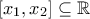 \displaystyle{[x_{1},x_{2}]\subseteq \mathbb{R}}