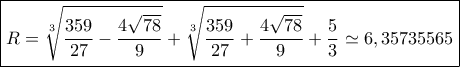 \boxed{R = \sqrt[3]{{\frac{{359}}{{27}} - \frac{{4\sqrt {78} }}{9}}} + \sqrt[3]{{\frac{{359}}{{27}} + \frac{{4\sqrt {78} }}{9}}} + \frac{5}{3} \simeq 6,35735565}