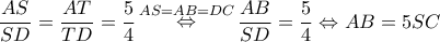 \displaystyle \frac{{AS}}{{SD}} = \frac{{AT}}{{TD}} = \frac{5}{4}\mathop  \Leftrightarrow \limits^{AS = AB = DC} \frac{{AB}}{{SD}} = \frac{5}{4} \Leftrightarrow AB = 5SC