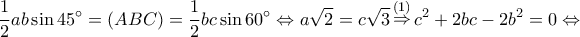 \displaystyle \frac{1}{2}ab\sin 45^\circ  = (ABC) = \frac{1}{2}bc\sin 60^\circ  \Leftrightarrow a\sqrt 2  = c\sqrt 3 \mathop  \Rightarrow \limits^{(1)} {c^2} + 2bc - 2{b^2} = 0 \Leftrightarrow 