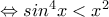 \Leftrightarrow sin^{4}x<x^{2} \Leftrightarrow sin^{4}x<x^{2}