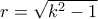 r = \sqrt {{k^2} - 1}