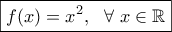 \boxed{f(x)=x^2, \ \ \forall \ x\in\mathbb{R}}