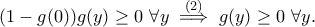\displaystyle{(1-g(0))g(y)\geq 0~\forall y\stackrel{(2)}{\implies} g(y)\geq 0~\forall y.}