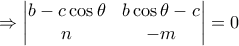\Rightarrow \begin{vmatrix} b-c \cos \theta & b \cos \theta - c \\ n & -m \end{vmatrix}=0 \Rightarrow \begin{vmatrix} b-c \cos \theta & b \cos \theta - c \\ n & -m \end{vmatrix}=0