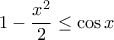 \displaystyle{1-\frac{x^2}{2}\leq\cos x}
