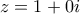 \displaystyle{ 
\,z = 1 + 0i\,\, 
}