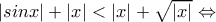 |sinx|+|x|<|x|+\sqrt{|x|}\Leftrightarrow |sinx|+|x|<|x|+\sqrt{|x|}\Leftrightarrow