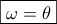 \boxed{\omega  = \theta}}