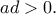 \displaystyle{ad>0.}