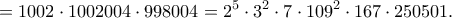 \displaystyle{=1002\cdot 1002004\cdot 998004=2^5\cdot 3^2\cdot 7\cdot 109^2\cdot 167\cdot 250501.}