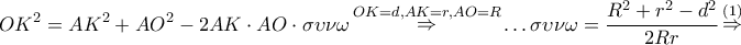 \displaystyle{ 
OK^2  = AK^2  + AO^2  - 2AK \cdot AO \cdot \sigma \upsilon \nu \omega \mathop  \Rightarrow \limits^{OK = d,AK = r,AO = R}  \ldots \sigma \upsilon \nu \omega  = \frac{{R^2  + r^2  - d^2 }} 
{{2Rr}}\mathop  \Rightarrow \limits^{\left( 1 \right)}  
}