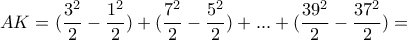 \displaystyle{AK=(\frac{3^2}{2}-\frac{1^2}{2})+(\frac{7^2}{2}-\frac{5^2}{2})+ . . . +(\frac{39^2}{2}-\frac{37^2}{2})=}