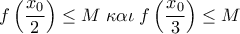 \displaystyle 
f\left( {\frac{{x_0 }}{2}} \right) \le M\;\kappa \alpha \iota \;f\left( {\frac{{x_0 }}{3}} \right) \le M