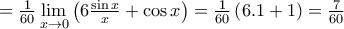 \begin{array}{l} 
 = \frac{1}{{60}}\mathop {\lim }\limits_{x \to 0} \left( {6\frac{{\sin x}}{x} + \cos x} \right) = \frac{1}{{60}}\left( {6.1 + 1} \right) = \frac{7}{{60}}\\ 
 
\end{array}