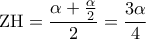 \displaystyle{\,\,\,{\rm Z}{\rm H} = \frac{{\alpha  + \frac{\alpha }{2}}}{2} = \frac{{3\alpha }}{4}\,\,\,}