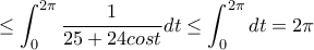 \displaystyle  \leq \int_{0}^{2\pi } {\frac{1}{25+24cost} dt}\leq \int_{0}^{2\pi }{dt}= 2\pi
