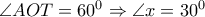 \angle AOT=60^0 \Rightarrow \angle x=30^0 \angle AOT=60^0 \Rightarrow \angle x=30^0