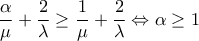 \displaystyle \frac{\alpha }{\mu }+\frac{2}{\lambda }\geq \frac{1}{\mu }+\frac{2}{\lambda }\Leftrightarrow \alpha \geq 1