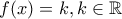 f(x)=k, k \in \mathbb{R}