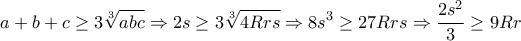 \displaystyle a+b+c\geq 3\sqrt[3]{abc}\Rightarrow 2s\geq 3\sqrt[3]{4Rrs}\Rightarrow 8s^{3}\geq 27Rrs\Rightarrow \frac{2s^{2}}{3}\geq  9Rr