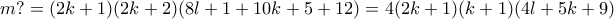 \displaystyle {m? = (2k + 1)(2k + 2)(8l + 1 + 10k + 5 + 12)} = 4(2k + 1)(k + 1)(4l + 5k + 9)