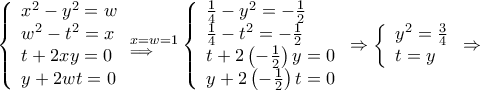\left\{ \begin{array}{l} 
{x^2} - {y^2} = w  \\ 
{w^2} - {t^2} = x\\ 
t + 2xy = 0\\ 
y + 2wt = 0 
\end{array} \right\mathtop \limits{_{\Longrightarrow }^{x=w=1}\left\{ \begin{array}{l} 
\frac{1}{4} - {y^2} = -\frac{1}{2}  \\ 
\frac{1}{4} - {t^2} = -\frac{1}{2}\\ 
t + 2\left(-\frac{1}{2}\right)y = 0\\ 
y + 2\left(-\frac{1}{2}\right)t = 0 
\end{array} \right. \Rightarrow\left\{ \begin{array}{l} 
y^2=  \frac{3}{4} \\ 
t=y 
\end{array} \right. \Rightarrow
