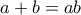 a + b=ab