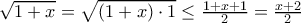 \sqrt{1+x}=\sqrt{\left (1+x \right )\cdot 1} \leq \frac{1+x+1}{2}=\frac{x+2}{2} \sqrt{1+x}=\sqrt{\left (1+x \right )\cdot 1} \leq \frac{1+x+1}{2}=\frac{x+2}{2}