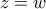 \displaystyle{z=w}