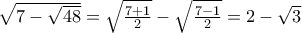 \sqrt{7-\sqrt{48}}=\sqrt{\frac{7+1}{2}}-\sqrt{\frac{7-1}{2}}=2-\sqrt{3}