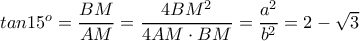 tan15^{o}=\dfrac{BM}{AM}=\dfrac{4BM^{2}}{4AM\cdot BM}=\dfrac{a^{2}}{b^{2}} = 2-\sqrt{3}